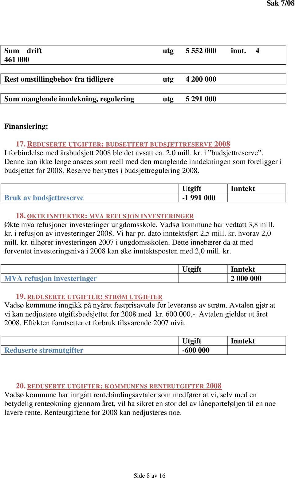 Denne kan ikke lenge ansees som reell med den manglende inndekningen som foreligger i budsjettet for 2008. Reserve benyttes i budsjettregulering 2008. Bruk av budsjettreserve -1 991 000 18.