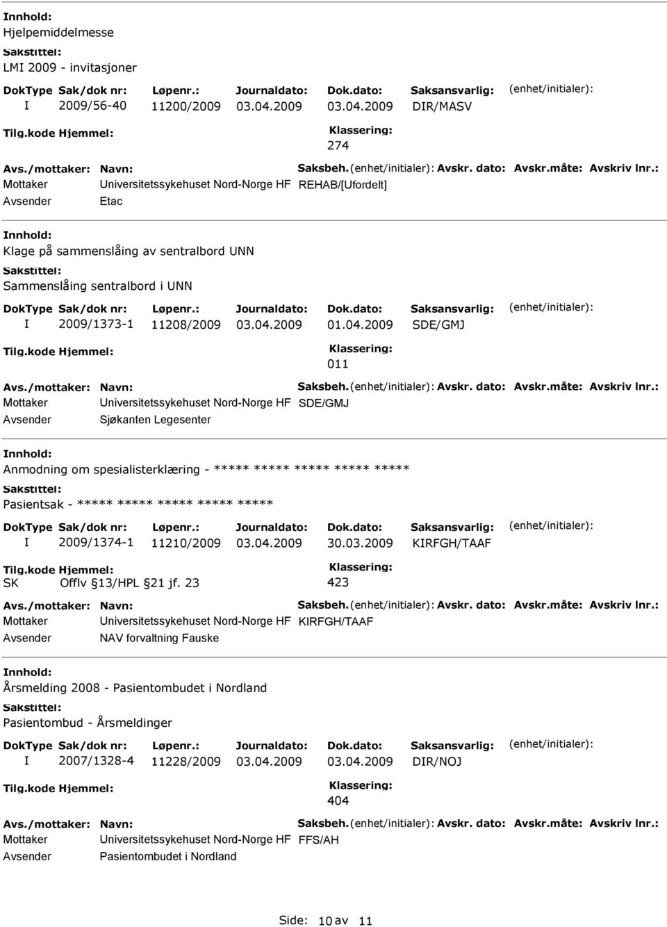 spesialisterklæring - ***** ***** ***** ***** ***** ***** 2009/1374-1 11210/2009 KRFGH/TAAF Mottaker niversitetssykehuset Nord-Norge HF KRFGH/TAAF NAV forvaltning Fauske nnhold: