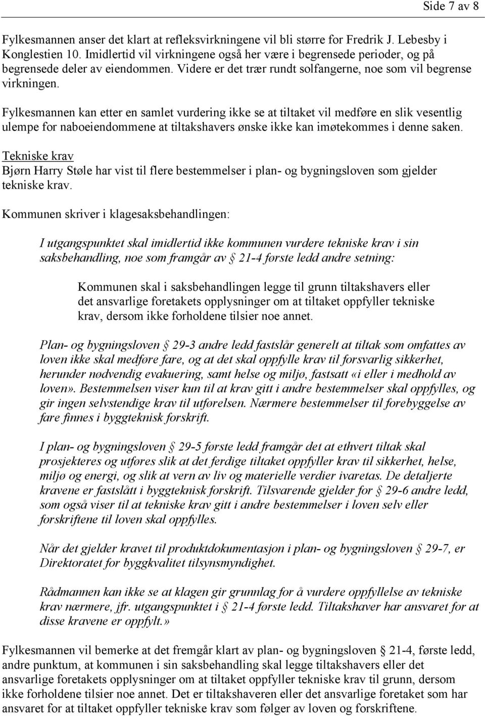 Fylkesmannen kan etter en samlet vurdering ikke se at tiltaket vil medføre en slik vesentlig ulempe for naboeiendommene at tiltakshavers ønske ikke kan imøtekommes i denne saken.