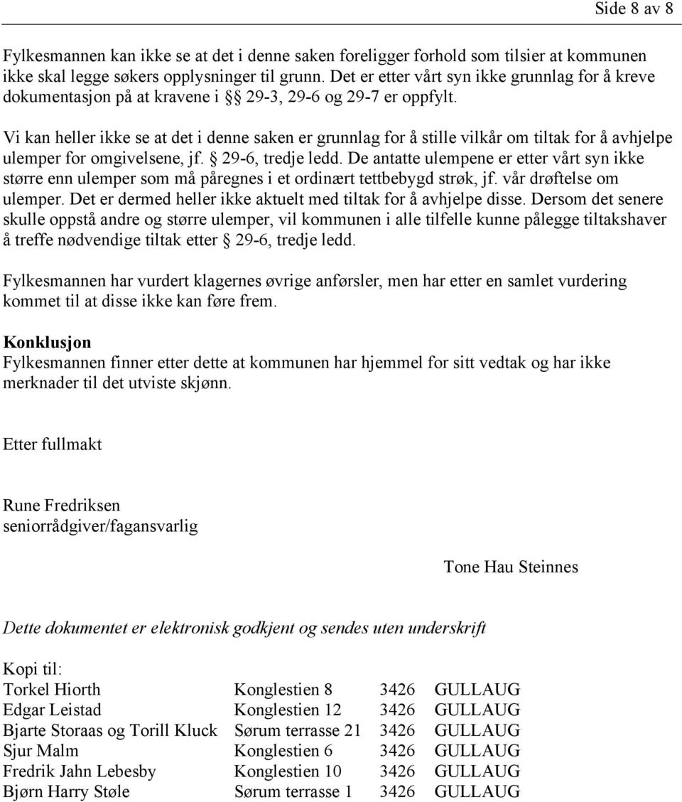 Vi kan heller ikke se at det i denne saken er grunnlag for å stille vilkår om tiltak for å avhjelpe ulemper for omgivelsene, jf. 29-6, tredje ledd.