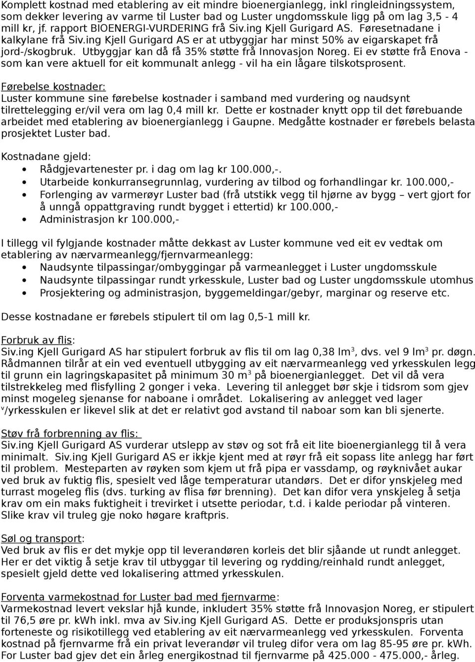 Utbyggjar kan då få 35% støtte frå Innovasjon Noreg. Ei ev støtte frå Enova - som kan vere aktuell for eit kommunalt anlegg - vil ha ein lågare tilskotsprosent.