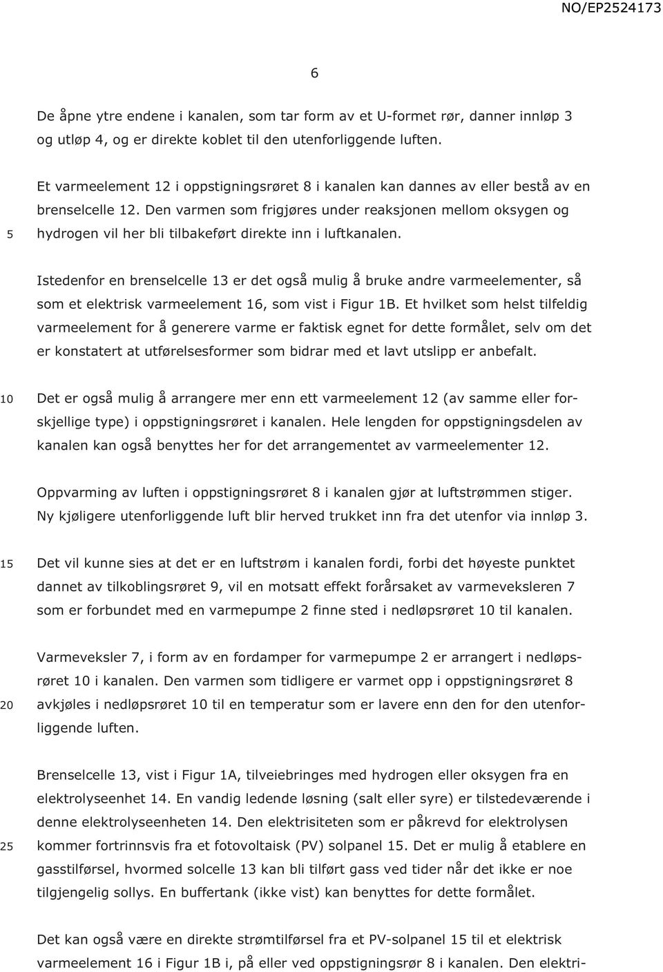 Den varmen som frigjøres under reaksjonen mellom oksygen og hydrogen vil her bli tilbakeført direkte inn i luftkanalen.