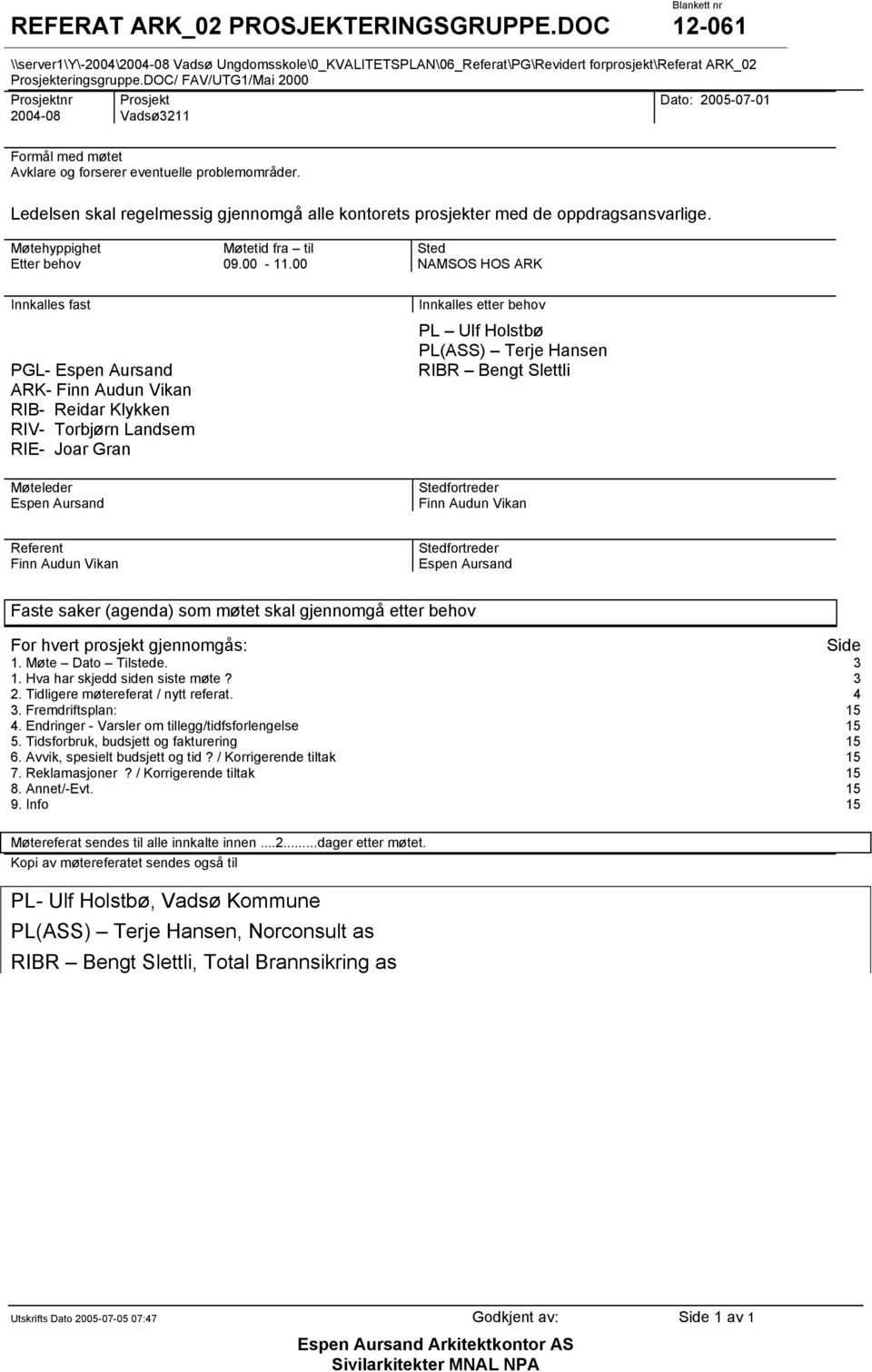 00 Sted NAMSOS HOS ARK Innkalles fast PGL- Espen Aursand ARK- Finn Audun Vikan RIB- Reidar Klykken RIV- Torbjørn Landsem RIE- Joar Gran Møteleder Espen Aursand Innkalles etter behov PL Ulf Holstbø