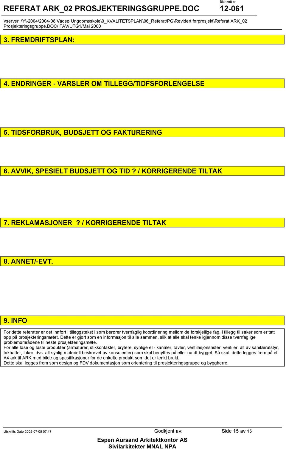 INFO For dette referater er det innført i tilleggstekst i som berører tverrfaglig koordinering mellom de forskjellige fag, i tillegg til saker som er tatt opp på prosjekteringsmøtet.