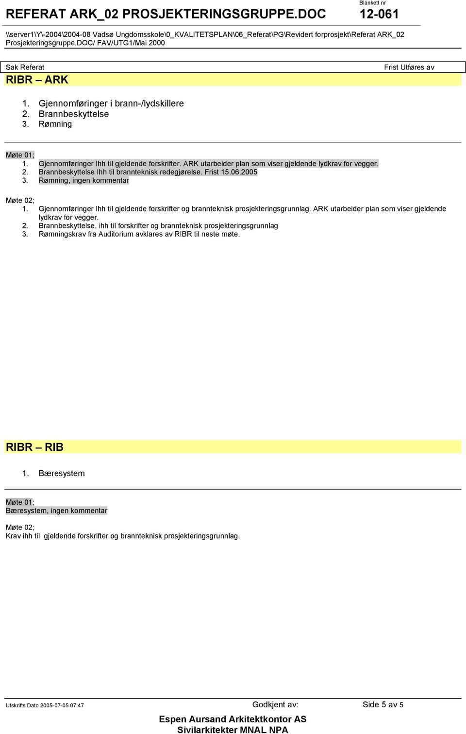 Gjennomføringer Ihh til gjeldende forskrifter og brannteknisk prosjekteringsgrunnlag. ARK utarbeider plan som viser gjeldende lydkrav for vegger. 2.