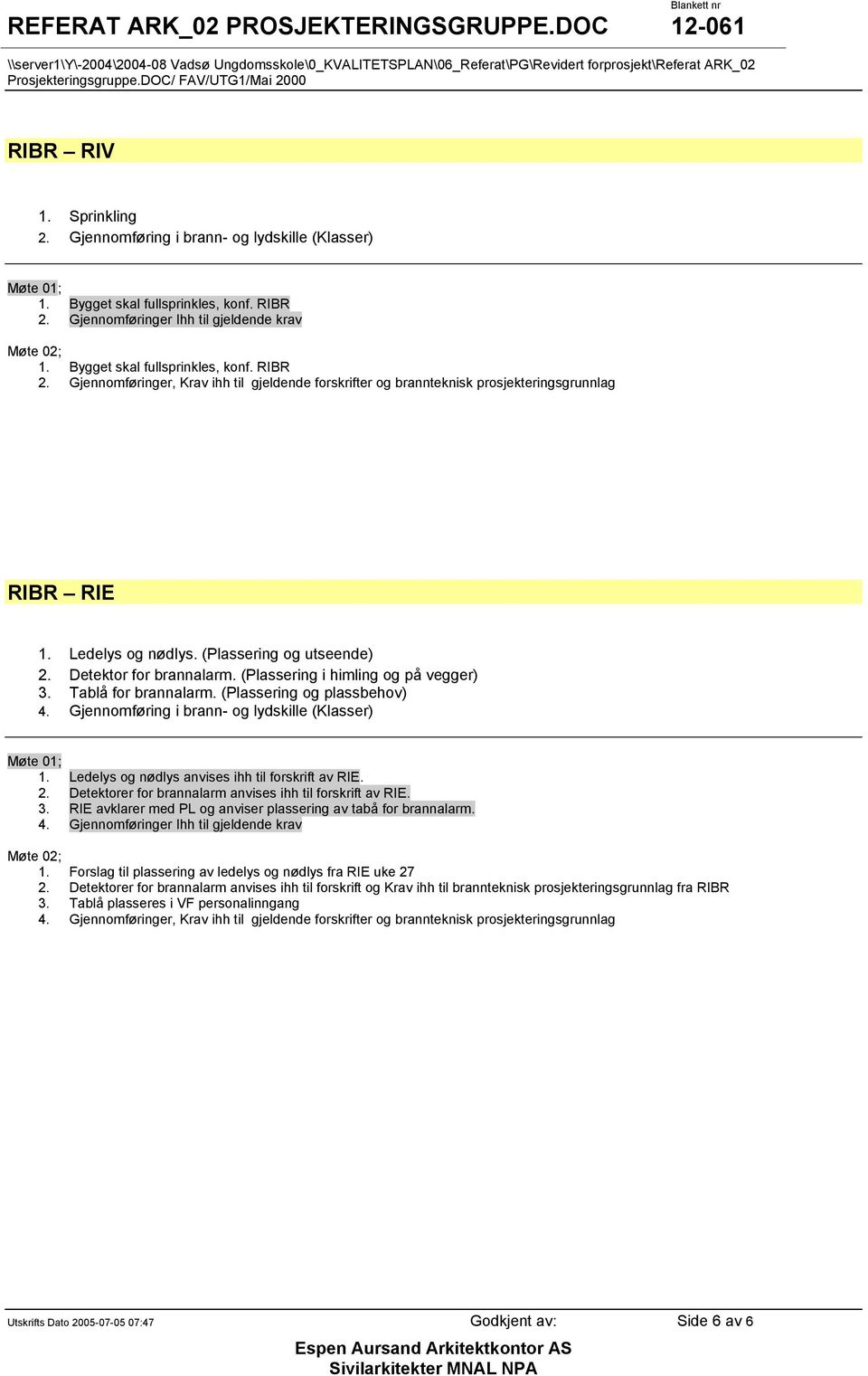 Ledelys og nødlys. (Plassering og utseende) 2. Detektor for brannalarm. (Plassering i himling og på vegger) 3. Tablå for brannalarm. (Plassering og plassbehov) 4.