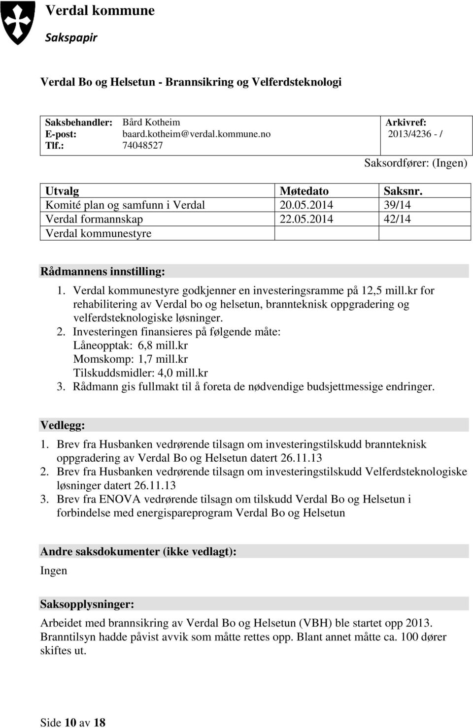 kr for rehabilitering av Verdal bo og helsetun, brannteknisk oppgradering og velferdsteknologiske løsninger. 2. Investeringen finansieres på følgende måte: Låneopptak: 6,8 mill.kr Momskomp: 1,7 mill.