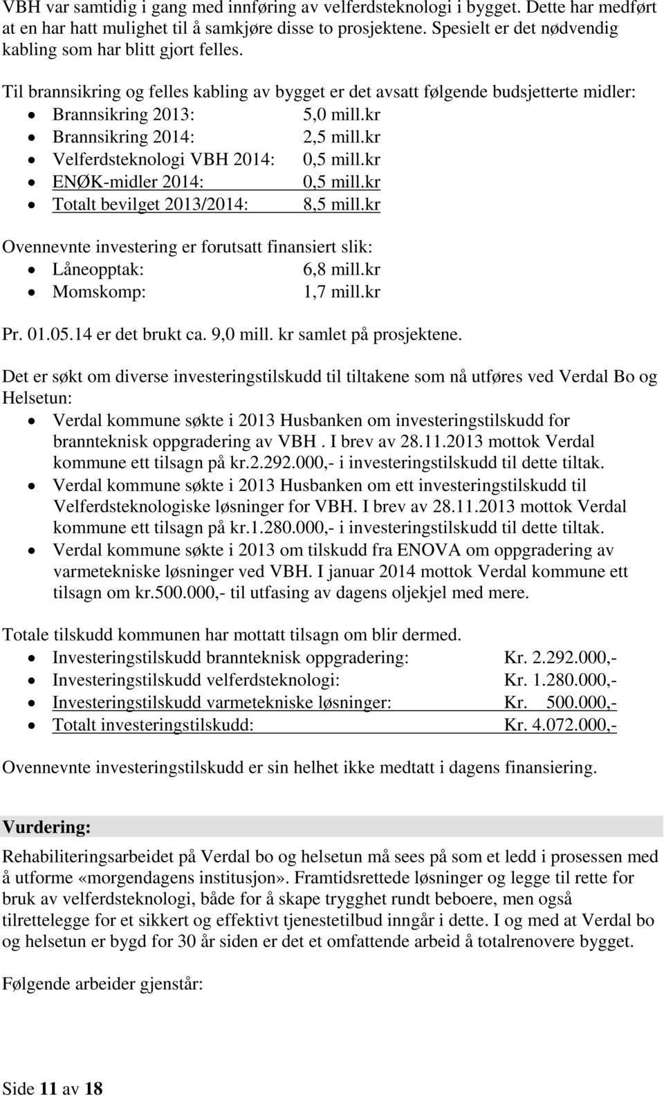 kr Brannsikring 2014: 2,5 mill.kr Velferdsteknologi VBH 2014: 0,5 mill.kr ENØK-midler 2014: 0,5 mill.kr Totalt bevilget 2013/2014: 8,5 mill.