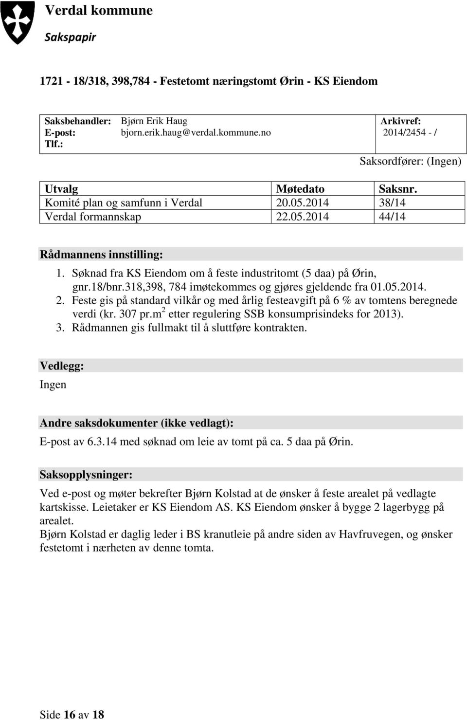 318,398, 784 imøtekommes og gjøres gjeldende fra 01.05.2014. 2. Feste gis på standard vilkår og med årlig festeavgift på 6 % av tomtens beregnede verdi (kr. 307 pr.