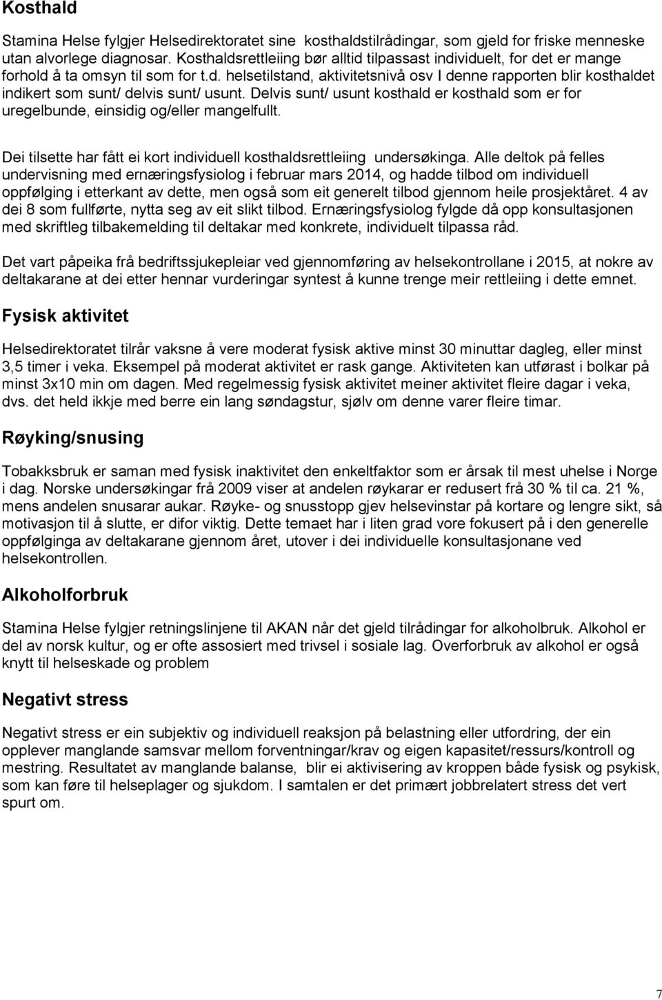 Delvis sunt/ usunt kosthald er kosthald som er for uregelbunde, einsidig og/eller mangelfullt. Dei tilsette har fått ei kort individuell kosthaldsrettleiing undersøkinga.