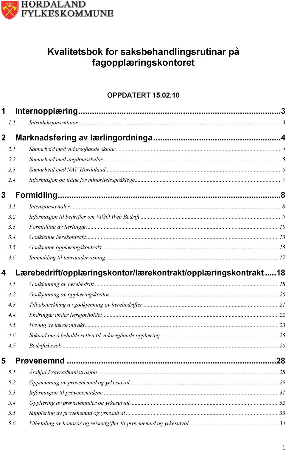 1 Intensjonsavtaler... 8 3.2 Informasjon til bedrifter om VIGO Web Bedrift... 9 3.3 Formidling av lærlingar... 10 3.4 Godkjenne lærekontrakt... 13 3.5 Godkjenne opplæringskontrakt... 15 3.