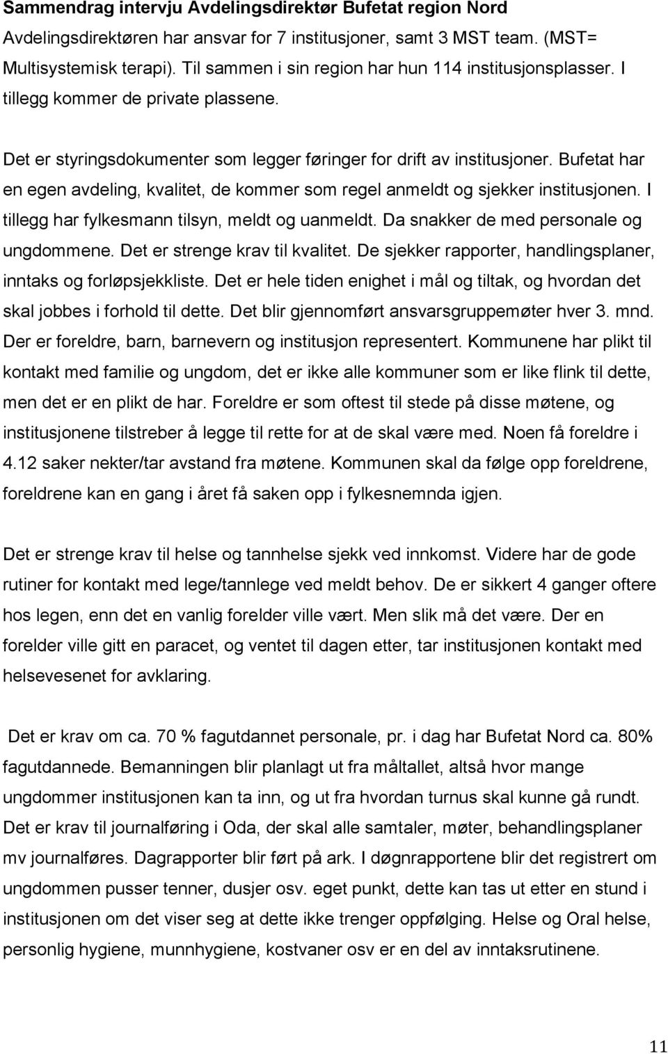 Bufetat har en egen avdeling, kvalitet, de kommer som regel anmeldt og sjekker institusjonen. I tillegg har fylkesmann tilsyn, meldt og uanmeldt. Da snakker de med personale og ungdommene.