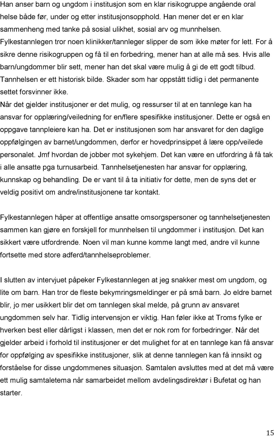 For å sikre denne risikogruppen og få til en forbedring, mener han at alle må ses. Hvis alle barn/ungdommer blir sett, mener han det skal være mulig å gi de ett godt tilbud.