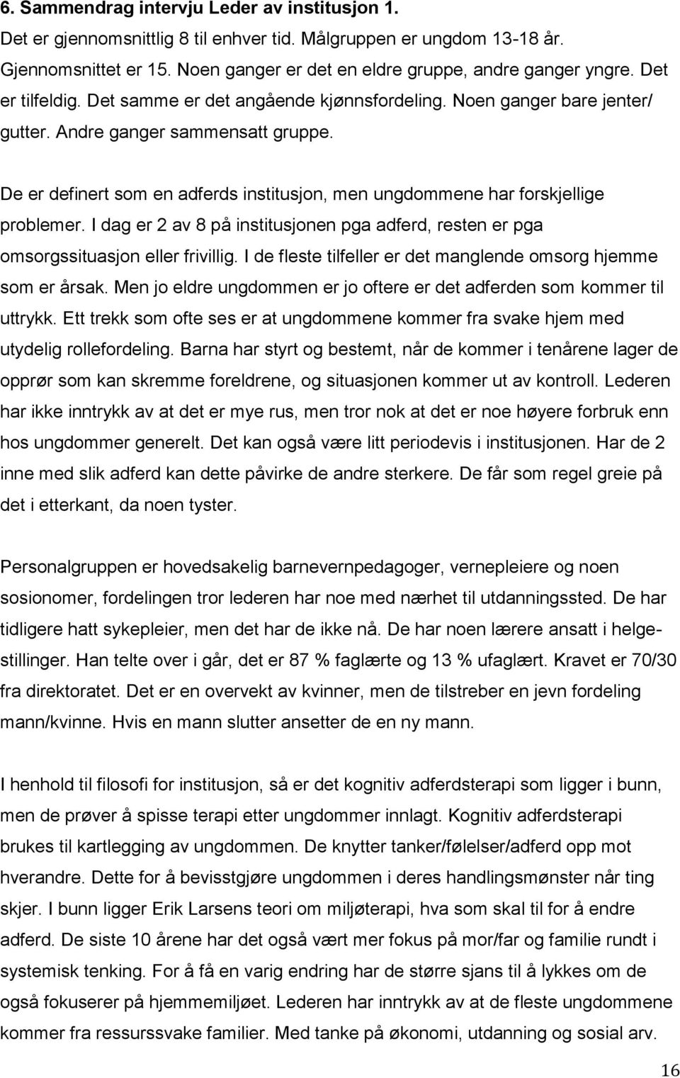 De er definert som en adferds institusjon, men ungdommene har forskjellige problemer. I dag er 2 av 8 på institusjonen pga adferd, resten er pga omsorgssituasjon eller frivillig.