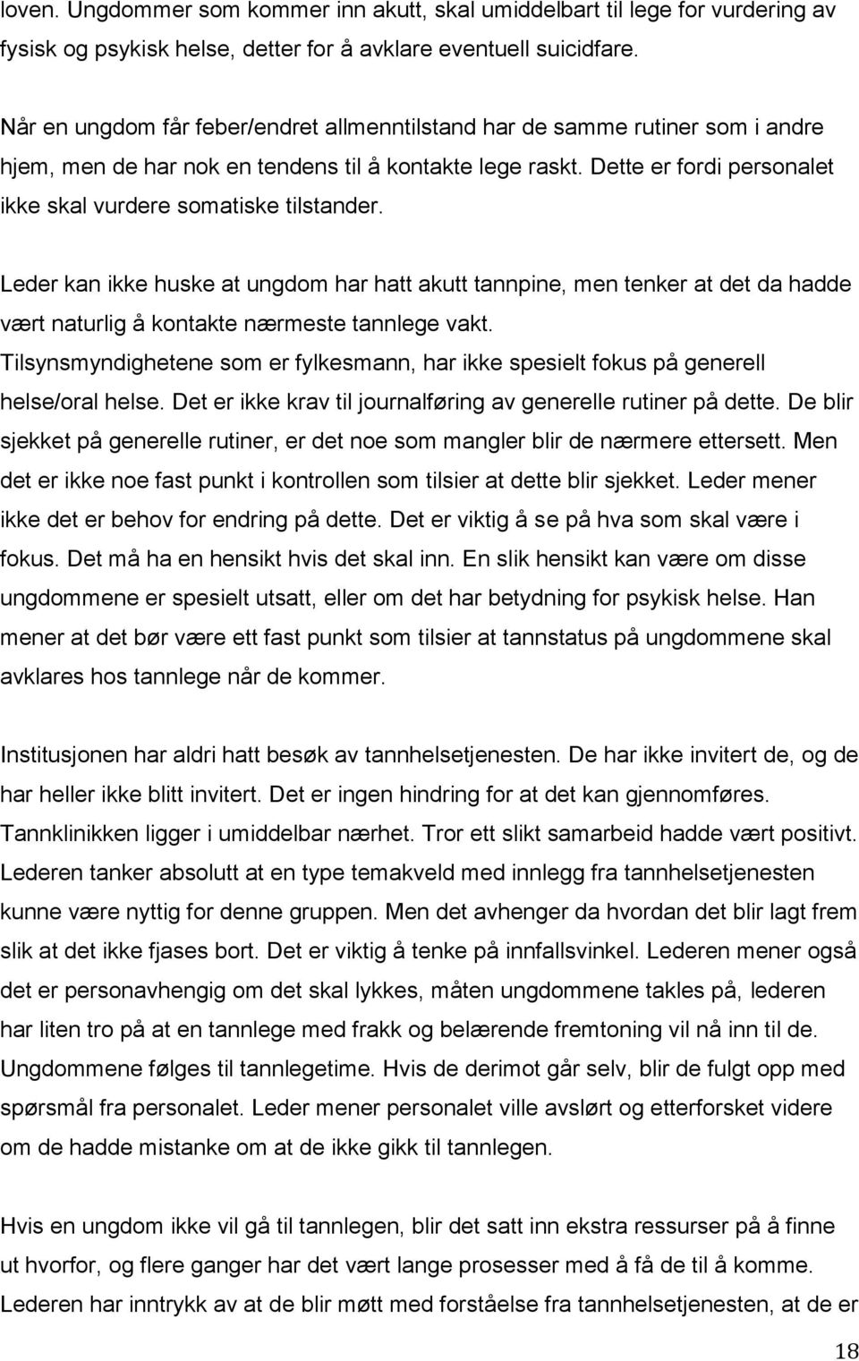 Dette er fordi personalet ikke skal vurdere somatiske tilstander. Leder kan ikke huske at ungdom har hatt akutt tannpine, men tenker at det da hadde vært naturlig å kontakte nærmeste tannlege vakt.