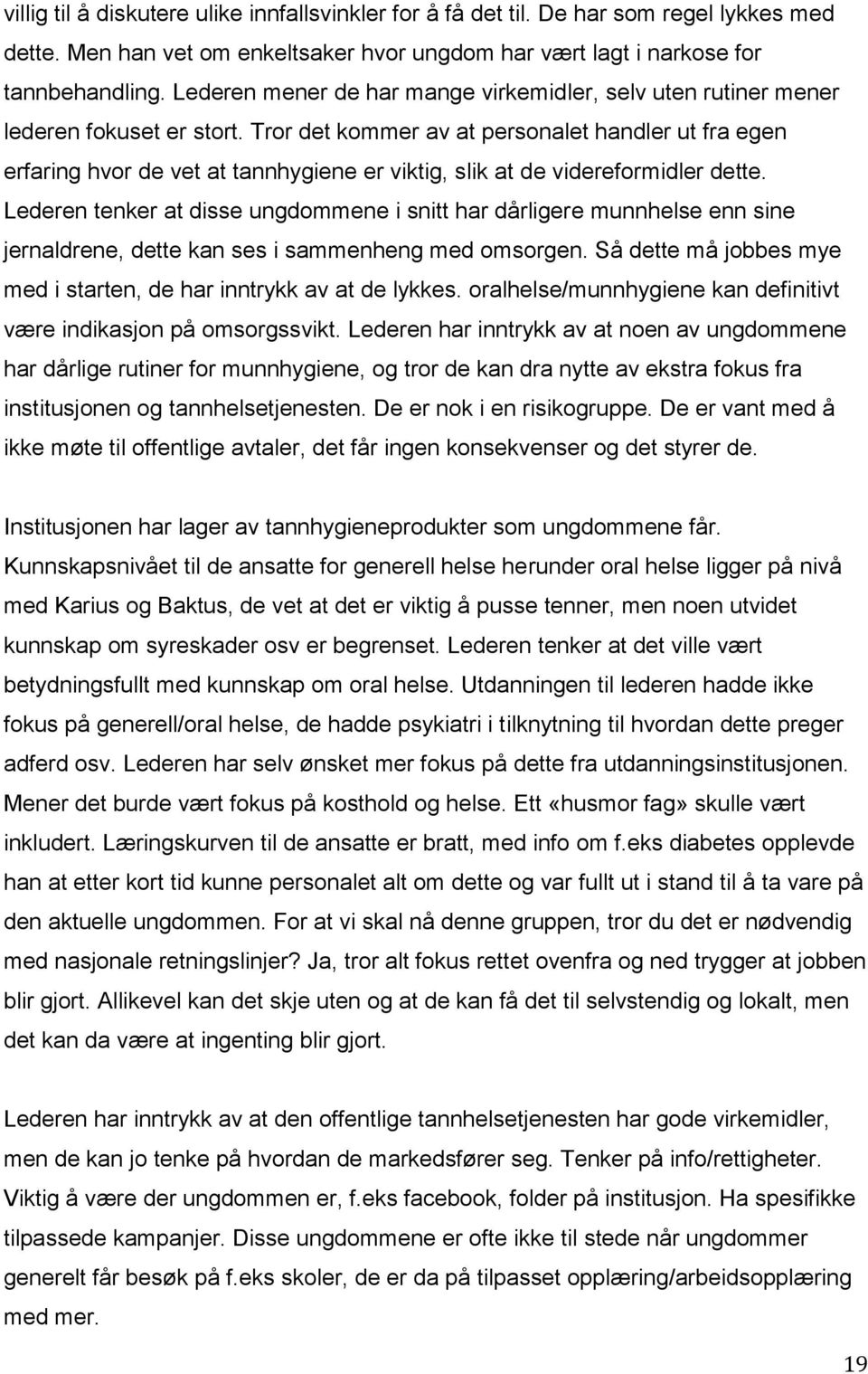 Tror det kommer av at personalet handler ut fra egen erfaring hvor de vet at tannhygiene er viktig, slik at de videreformidler dette.