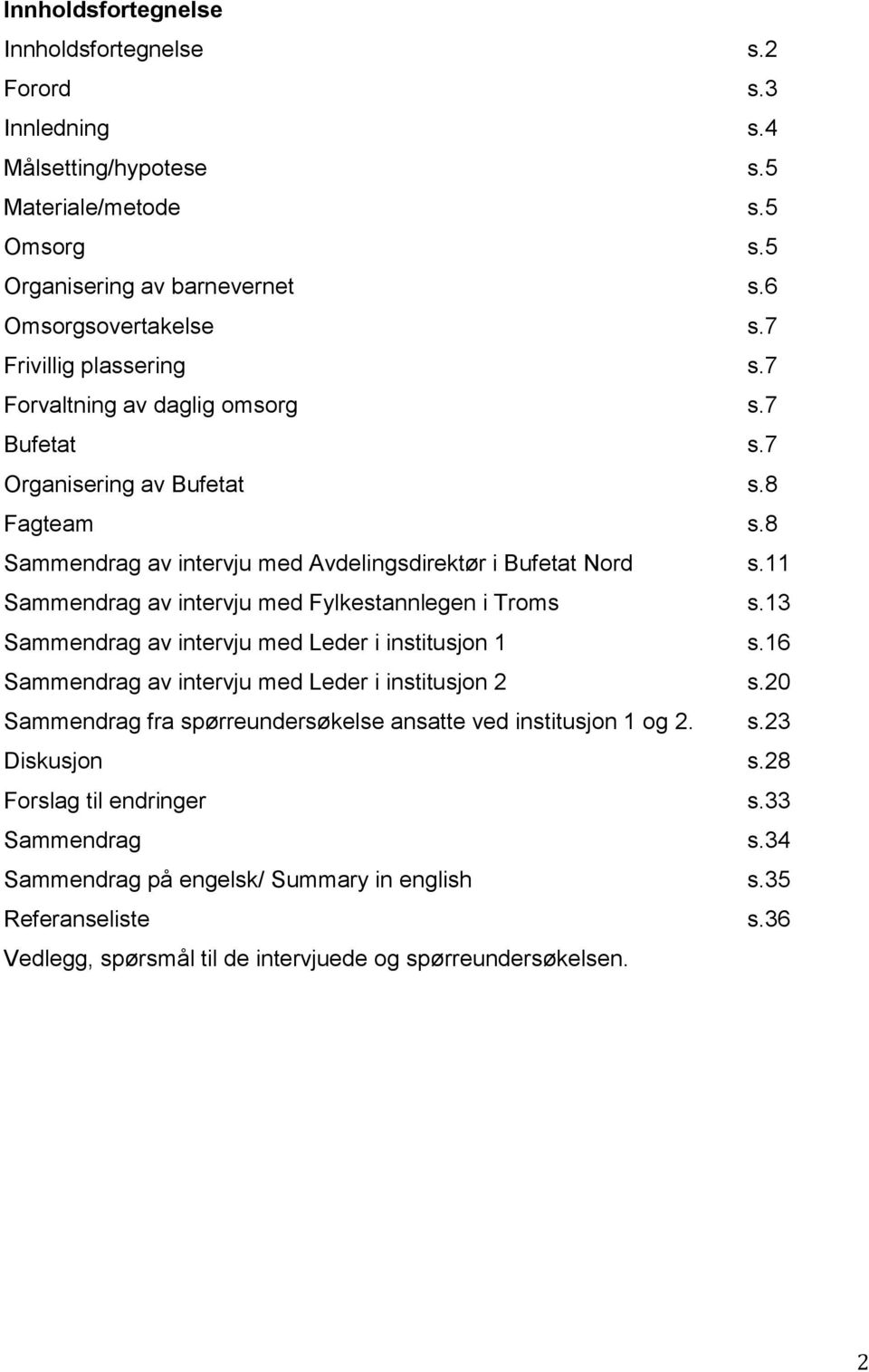 11 Sammendrag av intervju med Fylkestannlegen i Troms s.13 Sammendrag av intervju med Leder i institusjon 1 s.16 Sammendrag av intervju med Leder i institusjon 2 s.