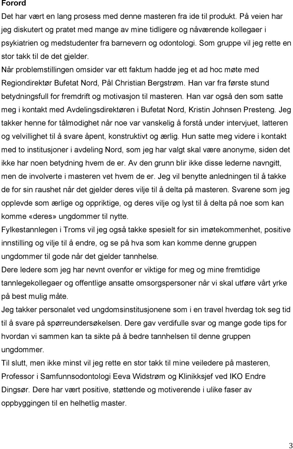 Som gruppe vil jeg rette en stor takk til de det gjelder. Når problemstillingen omsider var ett faktum hadde jeg et ad hoc møte med Regiondirektør Bufetat Nord, Pål Christian Bergstrøm.