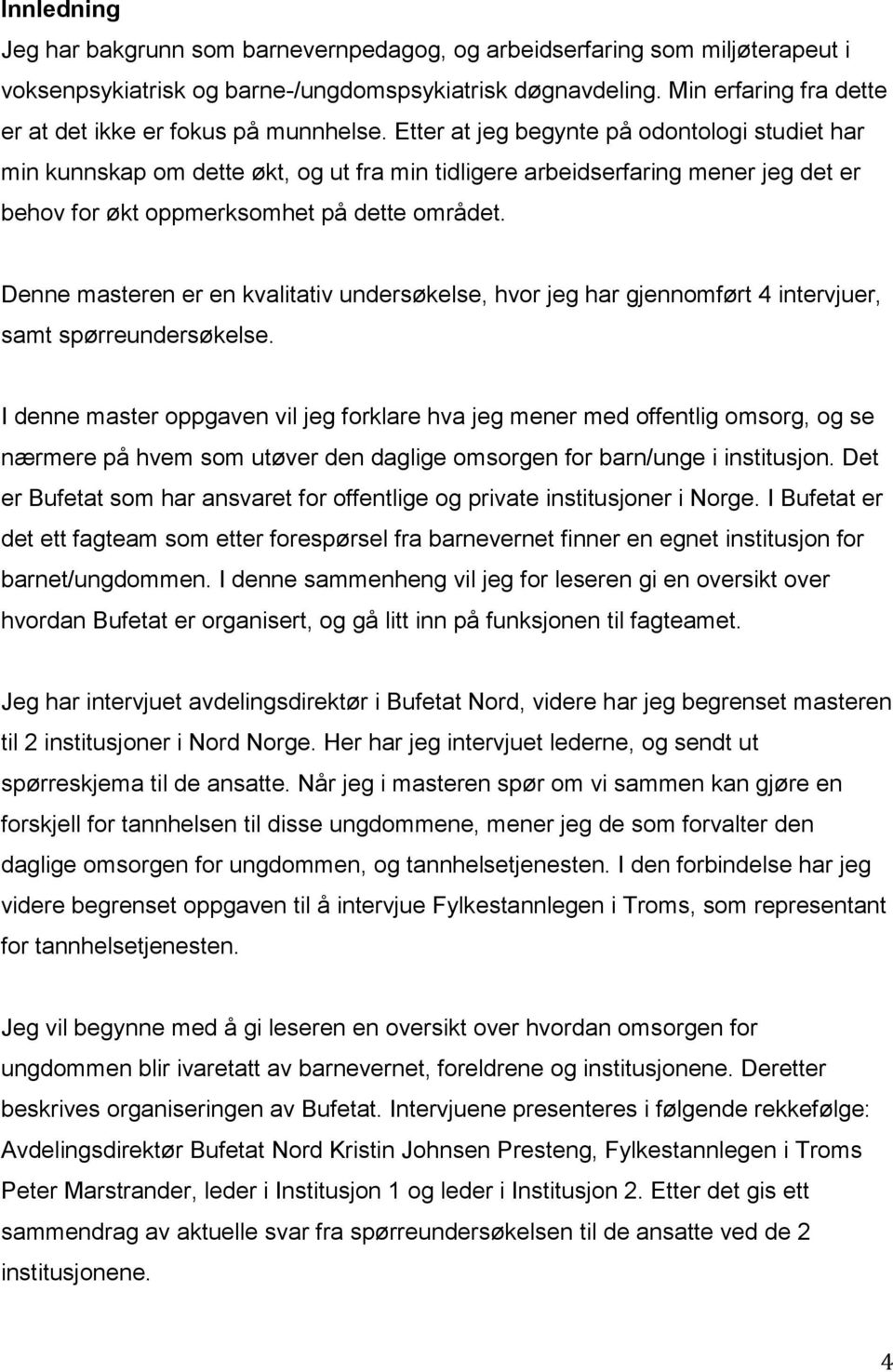 Etter at jeg begynte på odontologi studiet har min kunnskap om dette økt, og ut fra min tidligere arbeidserfaring mener jeg det er behov for økt oppmerksomhet på dette området.