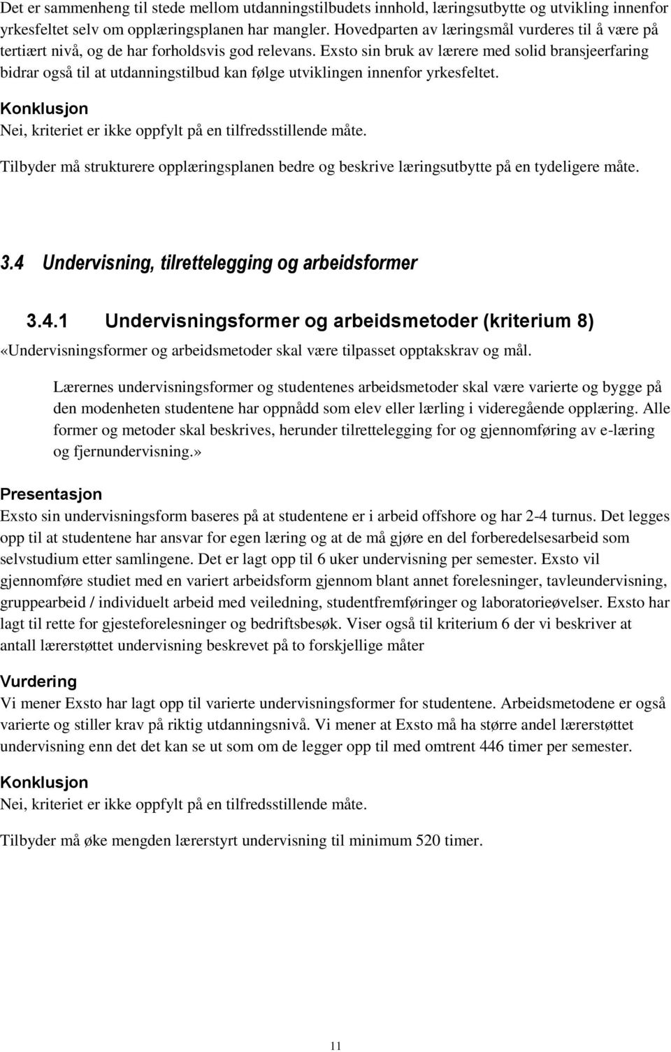 Exsto sin bruk av lærere med solid bransjeerfaring bidrar også til at utdanningstilbud kan følge utviklingen innenfor yrkesfeltet. Nei, kriteriet er ikke oppfylt på en tilfredsstillende måte.