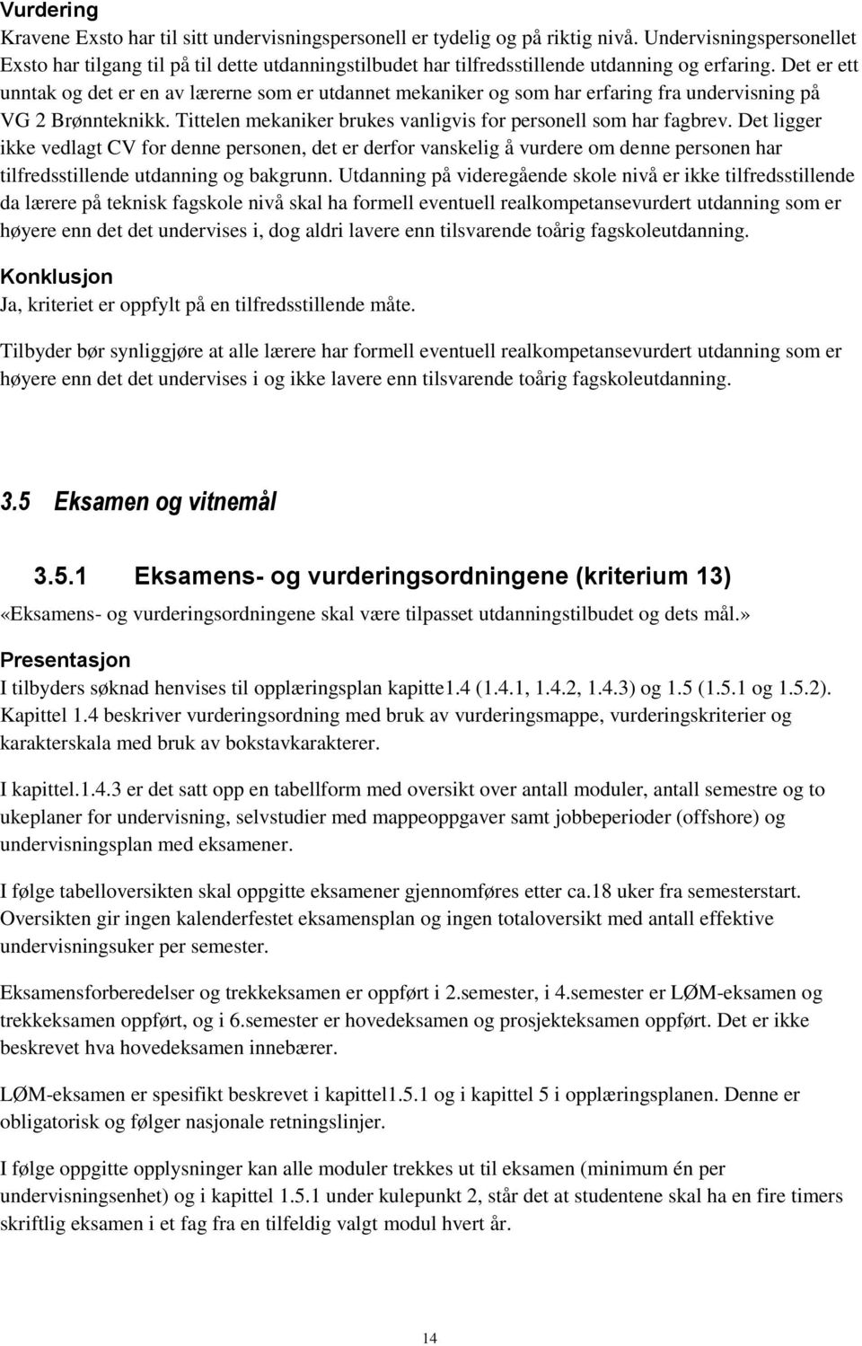 Det er ett unntak og det er en av lærerne som er utdannet mekaniker og som har erfaring fra undervisning på VG 2 Brønnteknikk. Tittelen mekaniker brukes vanligvis for personell som har fagbrev.