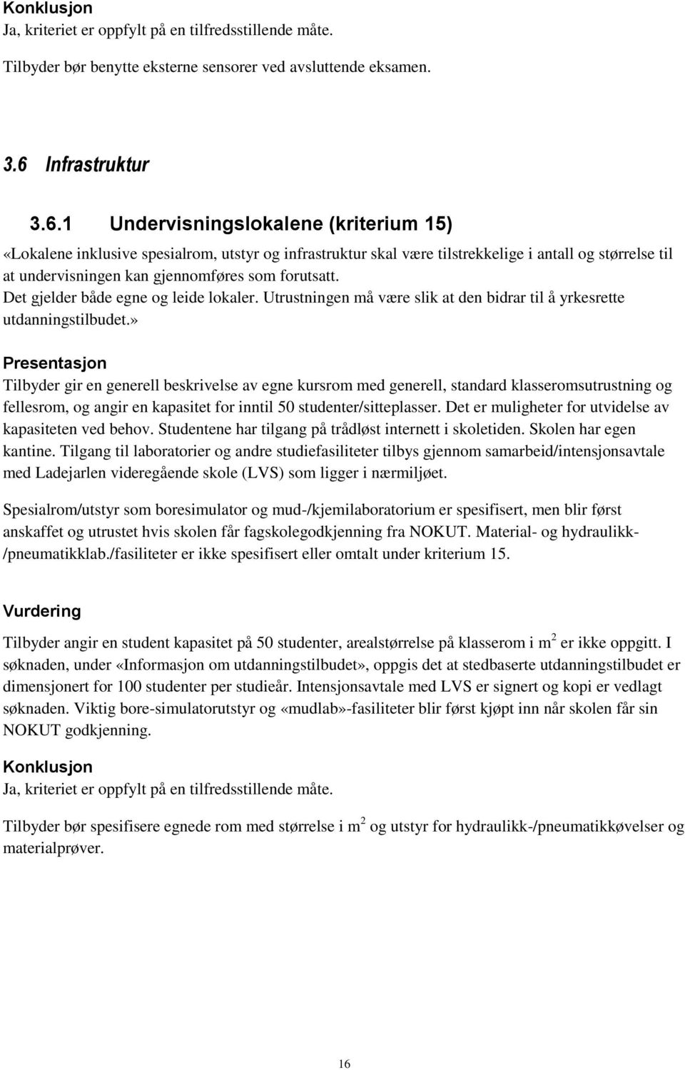 1 Undervisningslokalene (kriterium 15) «Lokalene inklusive spesialrom, utstyr og infrastruktur skal være tilstrekkelige i antall og størrelse til at undervisningen kan gjennomføres som forutsatt.