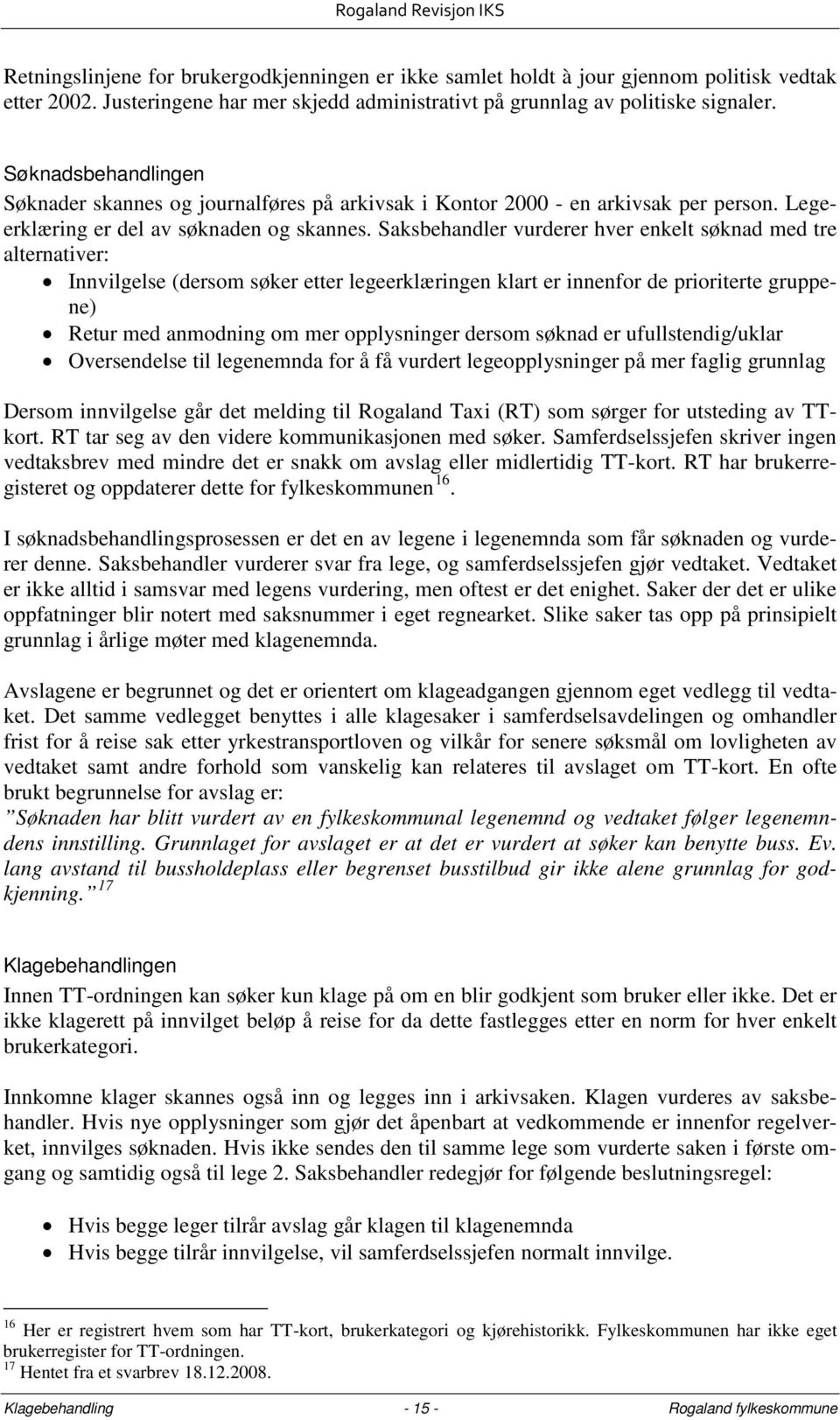 Saksbehandler vurderer hver enkelt søknad med tre alternativer: Innvilgelse (dersom søker etter legeerklæringen klart er innenfor de prioriterte gruppene) Retur med anmodning om mer opplysninger