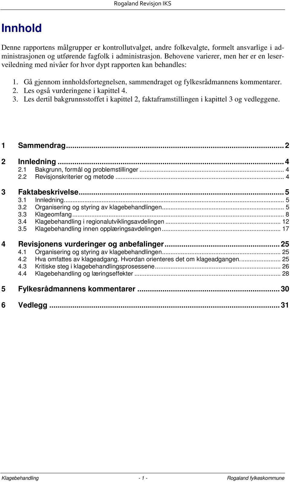 Les også vurderingene i kapittel 4. 3. Les dertil bakgrunnsstoffet i kapittel 2, faktaframstillingen i kapittel 3 og vedleggene. 1 Sammendrag... 2 2 Innledning... 4 2.