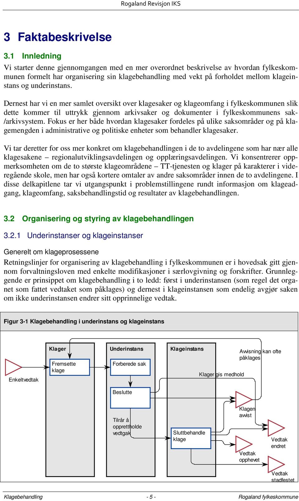 underinstans. Dernest har vi en mer samlet oversikt over klagesaker og klageomfang i fylkeskommunen slik dette kommer til uttrykk gjennom arkivsaker og dokumenter i fylkeskommunens sak- /arkivsystem.