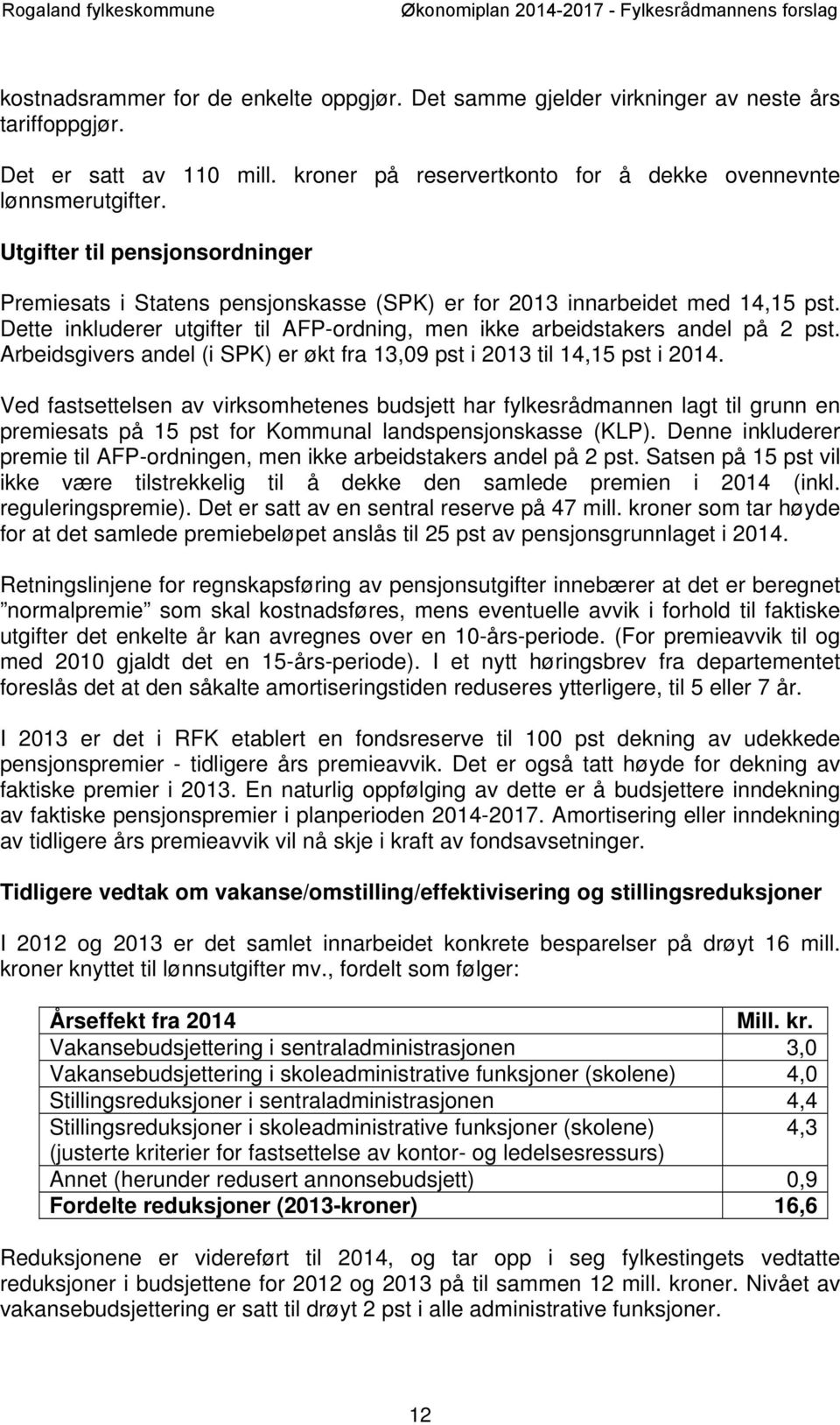 Arbeidsgivers andel (i SPK) er økt fra 13,09 pst i 2013 til 14,15 pst i 2014.