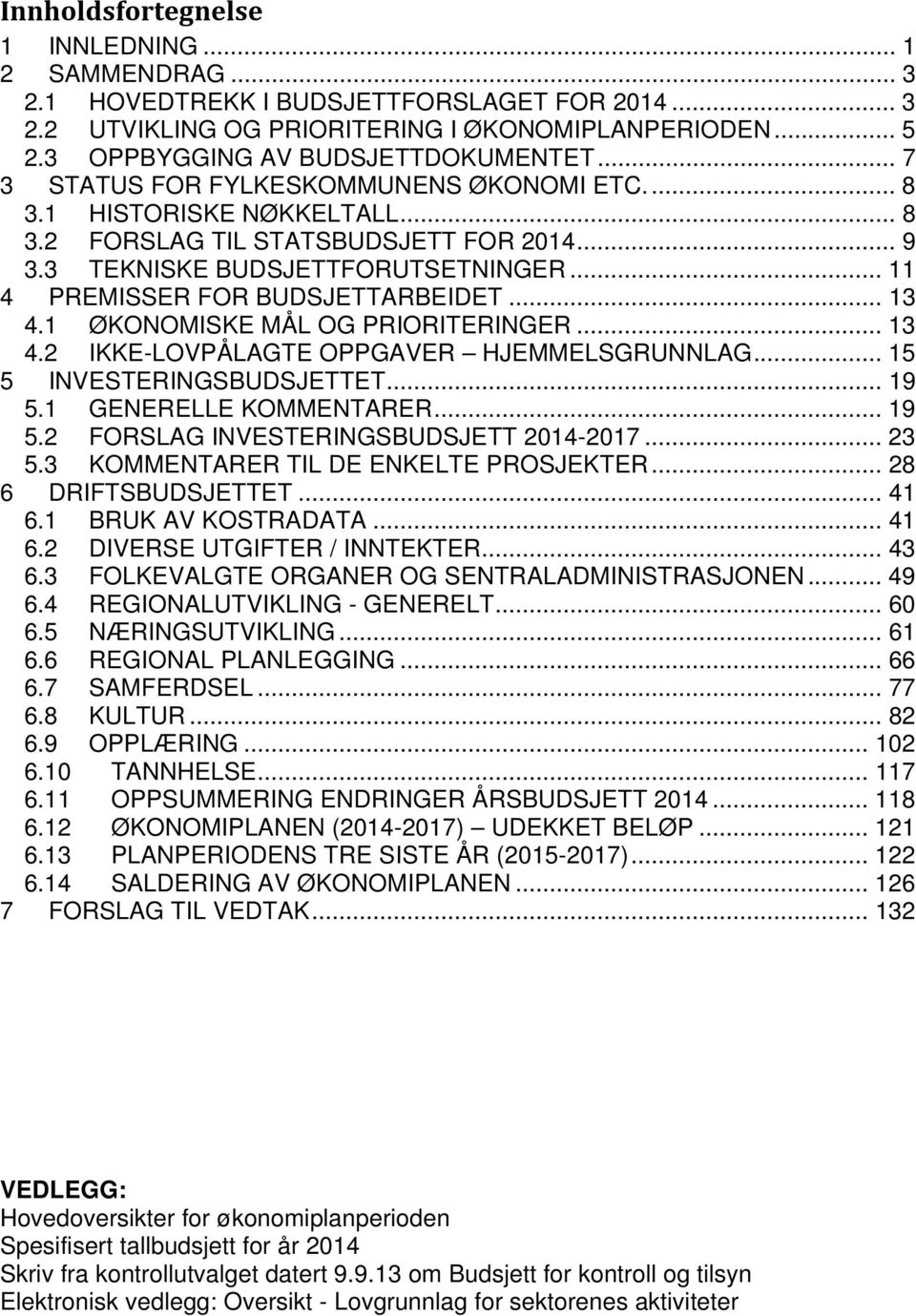 .. 13 4.1 ØKONOMISKE MÅL OG PRIORITERINGER... 13 4.2 IKKE-LOVPÅLAGTE OPPGAVER HJEMMELSGRUNNLAG... 15 5 INVESTERINGSBUDSJETTET... 19 5.1 GENERELLE KOMMENTARER... 19 5.2 FORSLAG INVESTERINGSBUDSJETT 2014-2017.