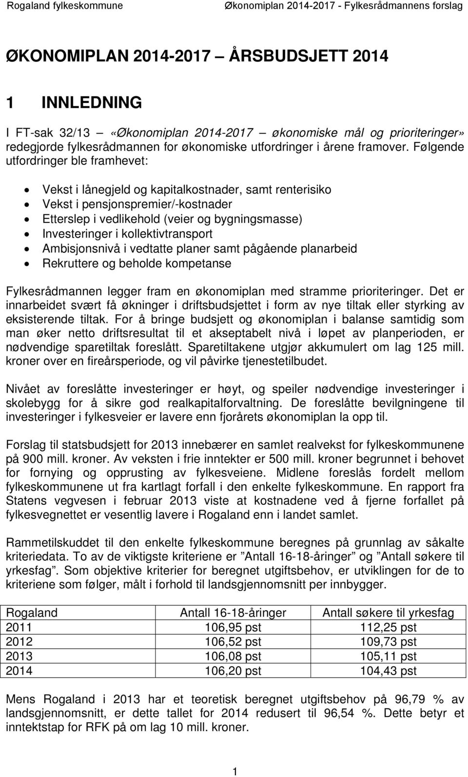 kollektivtransport Ambisjonsnivå i vedtatte planer samt pågående planarbeid Rekruttere og beholde kompetanse Fylkesrådmannen legger fram en økonomiplan med stramme prioriteringer.