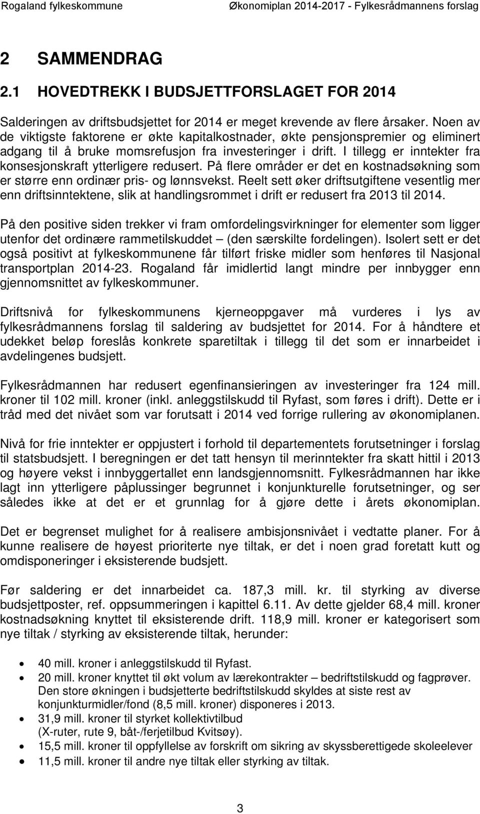 I tillegg er inntekter fra konsesjonskraft ytterligere redusert. På flere områder er det en kostnadsøkning som er større enn ordinær pris- og lønnsvekst.