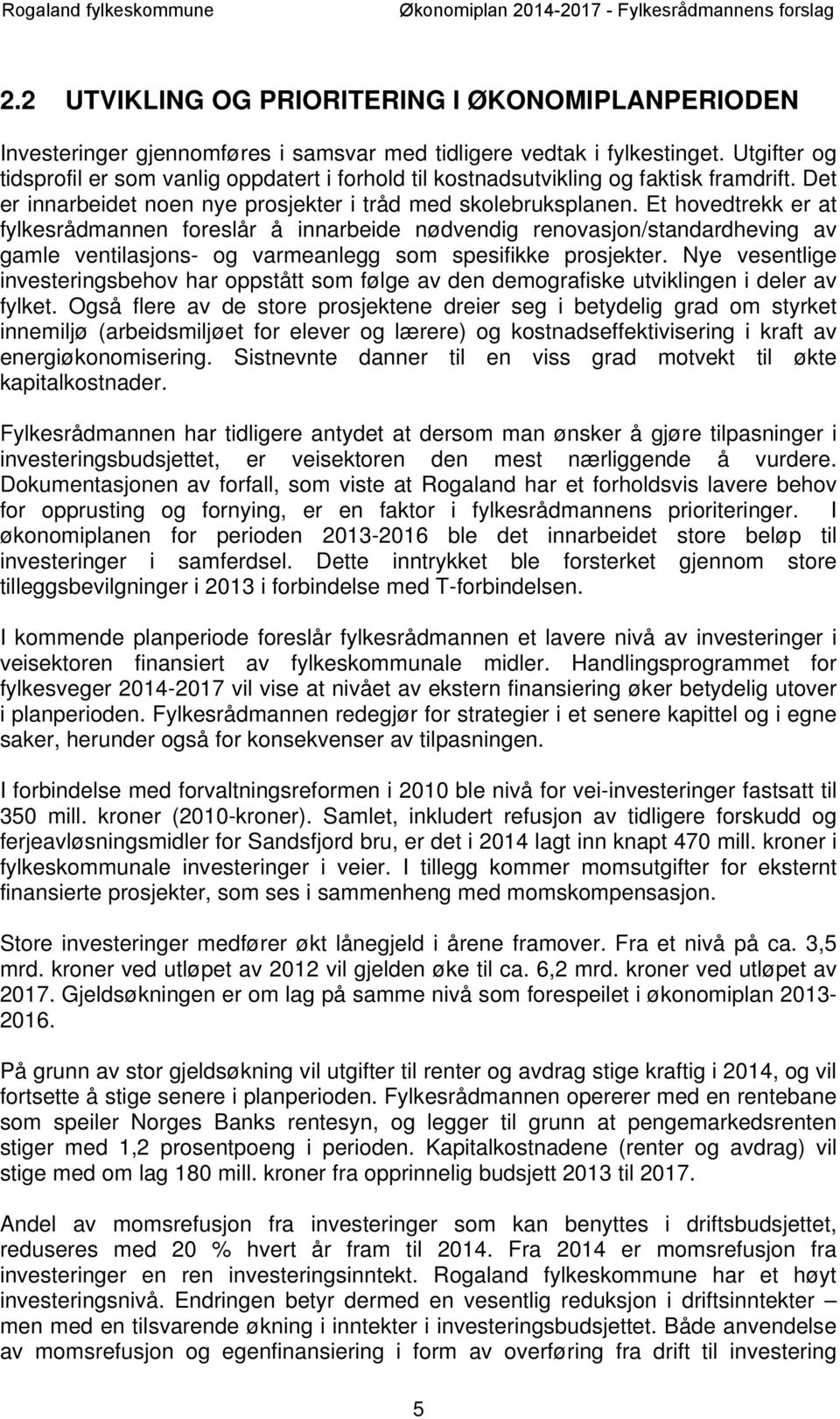 Et hovedtrekk er at fylkesrådmannen foreslår å innarbeide nødvendig renovasjon/standardheving av gamle ventilasjons- og varmeanlegg som spesifikke prosjekter.