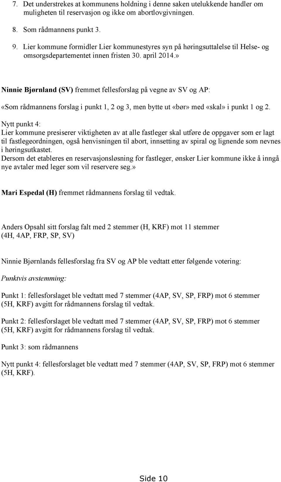 » Ninnie Bjørnland (SV) fremmet fellesforslag på vegne av SV og AP: «Som rådmannens forslag i punkt 1, 2 og 3, men bytte ut «bør» med «skal» i punkt 1 og 2.