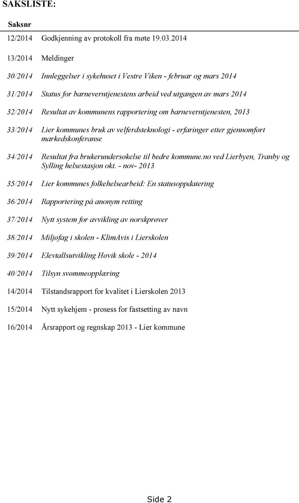 rapportering om barneverntjenesten, 2013 33/2014 Lier kommunes bruk av velferdsteknologi - erfaringer etter gjennomført markedskonferanse 34/2014 Resultat fra brukerundersøkelse til bedre kommune.