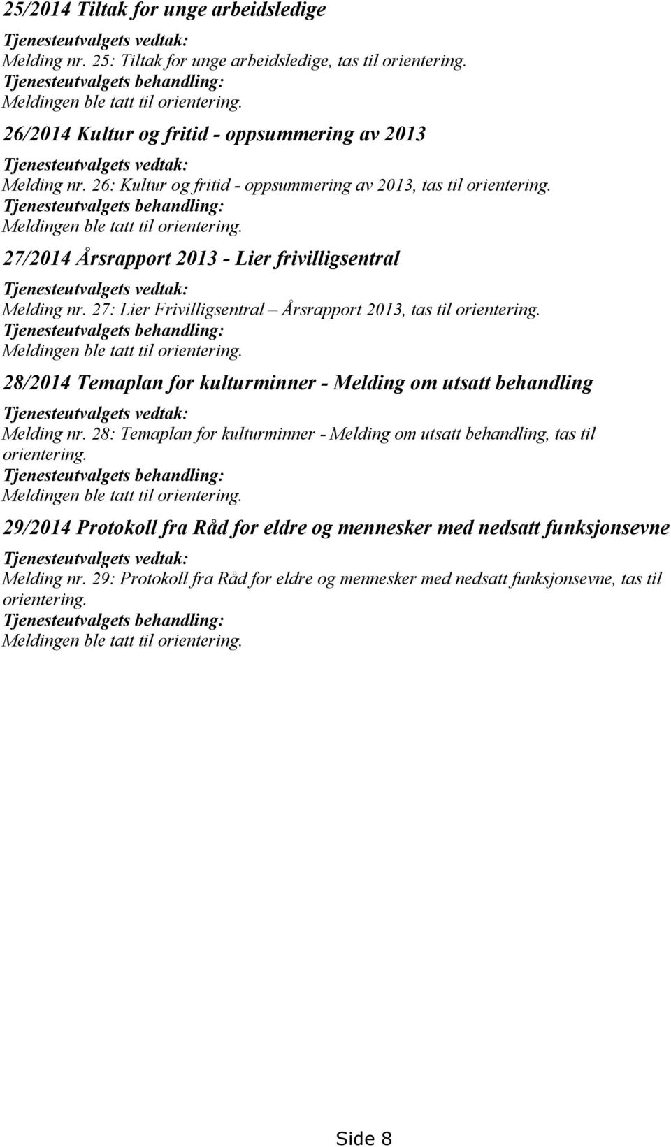 Tjenesteutvalgets behandling: Meldingen ble tatt til orientering. 27/2014 Årsrapport 2013 - Lier frivilligsentral Tjenesteutvalgets vedtak: Melding nr.