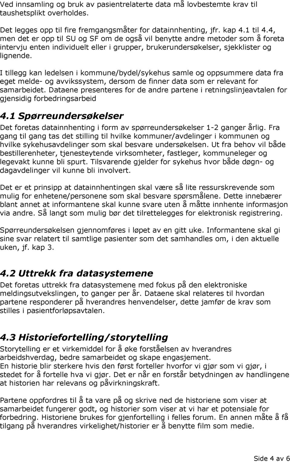 I tillegg kan ledelsen i kommune/bydel/sykehus samle og oppsummere data fra eget melde- og avvikssystem, dersom de finner data som er relevant for samarbeidet.