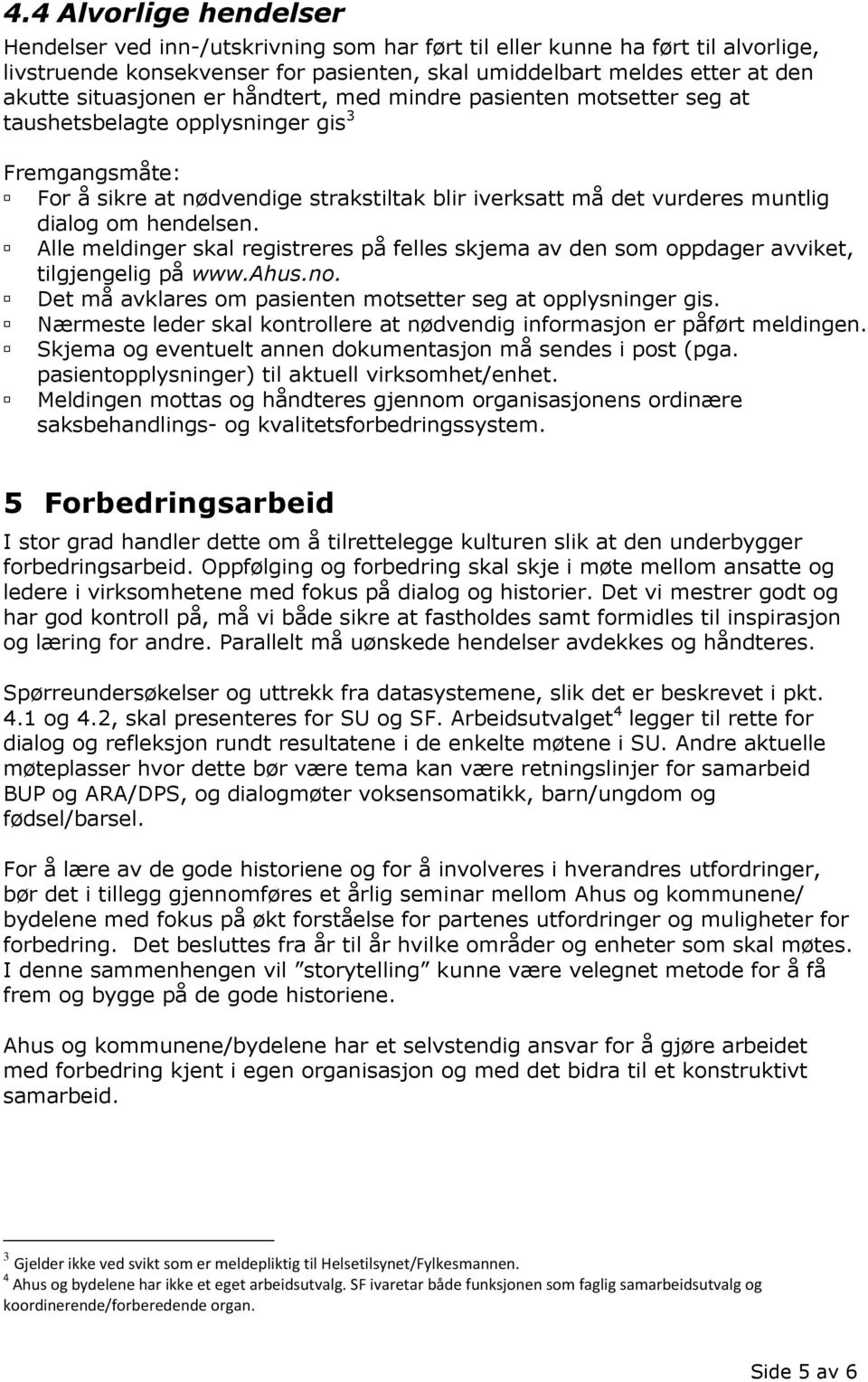 om hendelsen. Alle meldinger skal registreres på felles skjema av den som oppdager avviket, tilgjengelig på www.ahus.no. Det må avklares om pasienten motsetter seg at opplysninger gis.