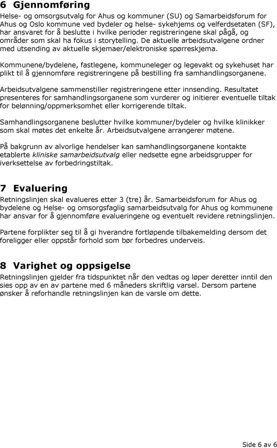 Kommunene/bydelene, fastlegene, kommuneleger og legevakt og sykehuset har plikt til å gjennomføre registreringene på bestilling fra samhandlingsorganene.