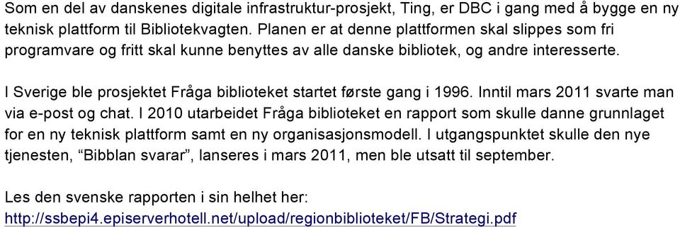 I Sverige ble prosjektet Fråga biblioteket startet første gang i 1996. Inntil mars 2011 svarte man via e-post og chat.