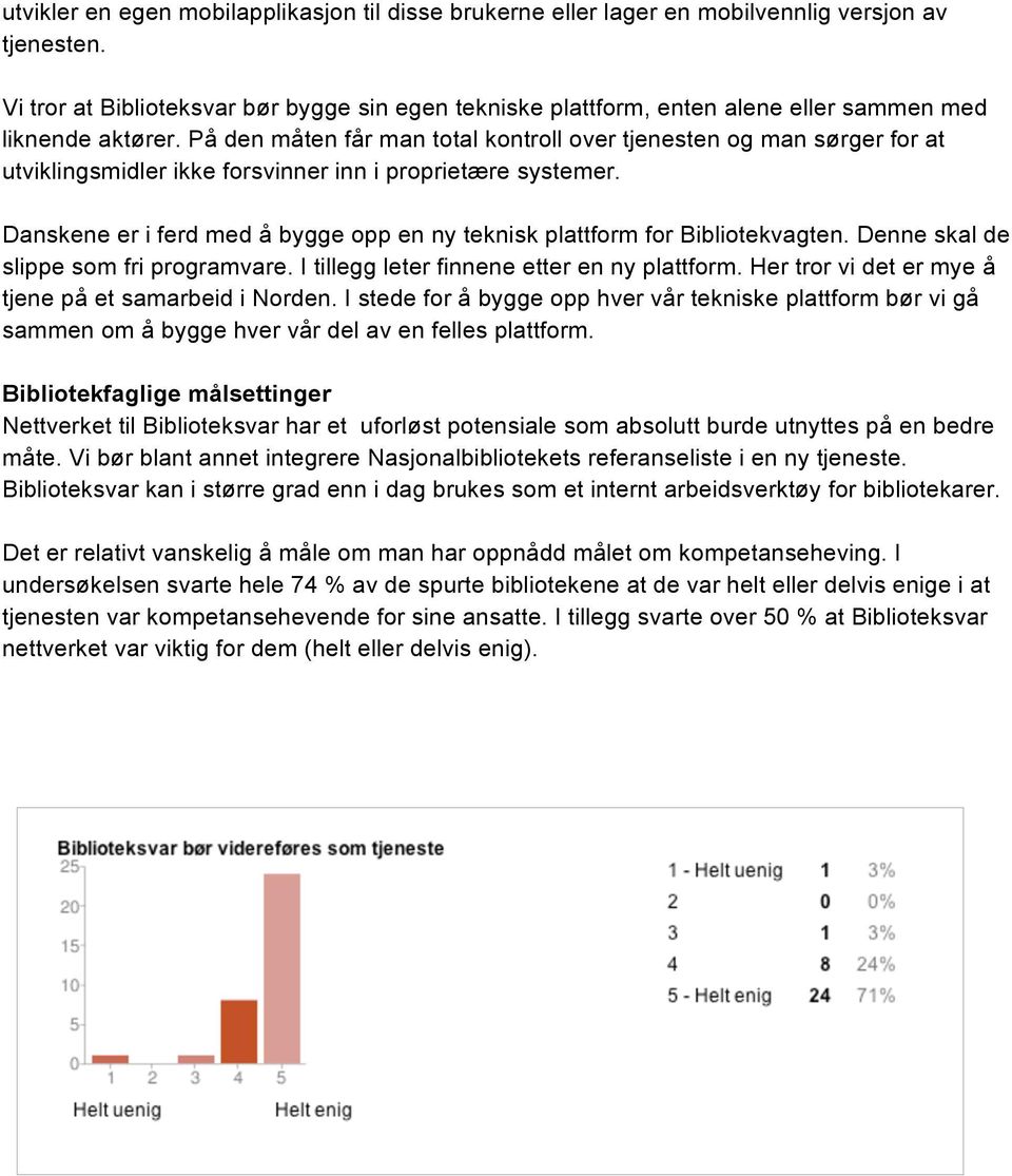 På den måten får man total kontroll over tjenesten og man sørger for at utviklingsmidler ikke forsvinner inn i proprietære systemer.