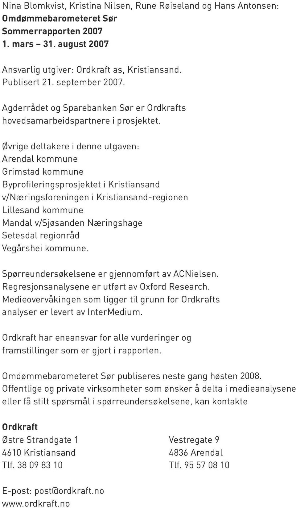 Øvrige deltakere i denne utgaven: Arendal kommune Grimstad kommune Byprofileringsprosjektet i Kristiansand v/næringsforeningen i Kristiansand-regionen Lillesand kommune Mandal v/sjøsanden Næringshage