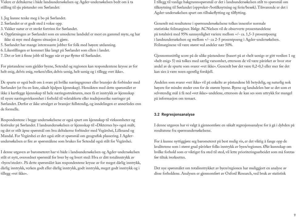 Oppfatningen av Sørlandet som en umoderne landsdel er mest en gammel myte, og har ikke så mye med dagens situasjon å gjøre. 5. Sørlandet har mange interessante jobber for folk med høyere utdanning. 6.