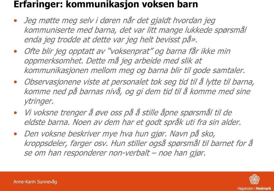 Observasjonene viste at personalet tok seg tid til å lytte til barna, komme ned på barnas nivå, og gi dem tid til å komme med sine ytringer.