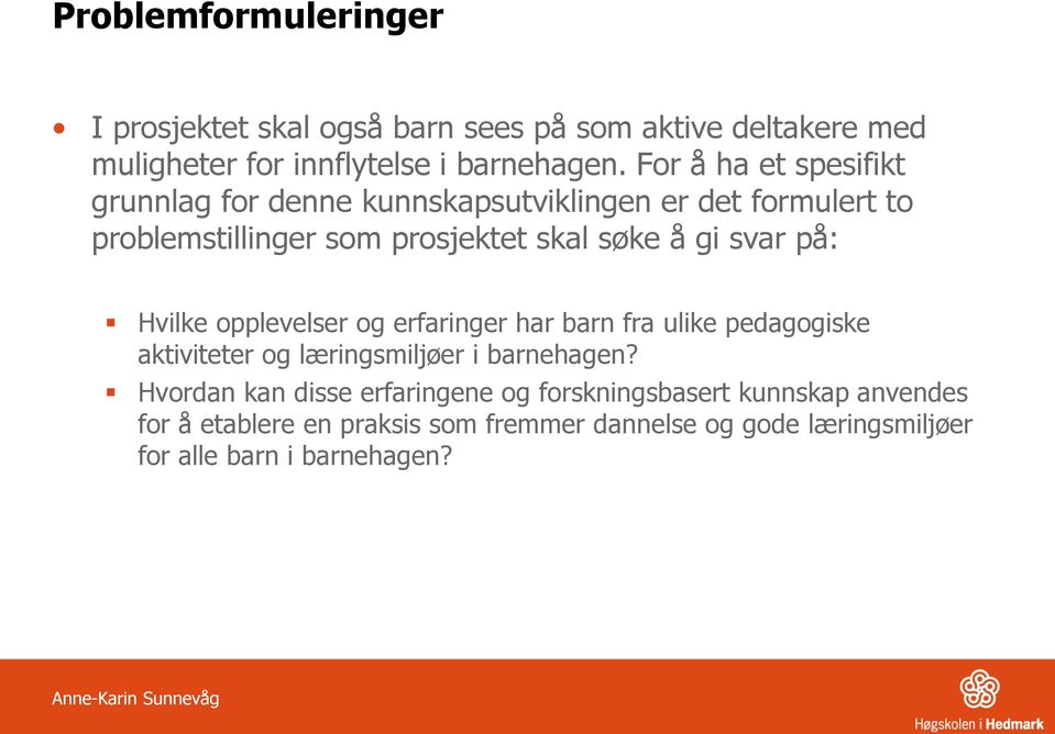 svar på: Hvilke opplevelser og erfaringer har barn fra ulike pedagogiske aktiviteter og læringsmiljøer i barnehagen?