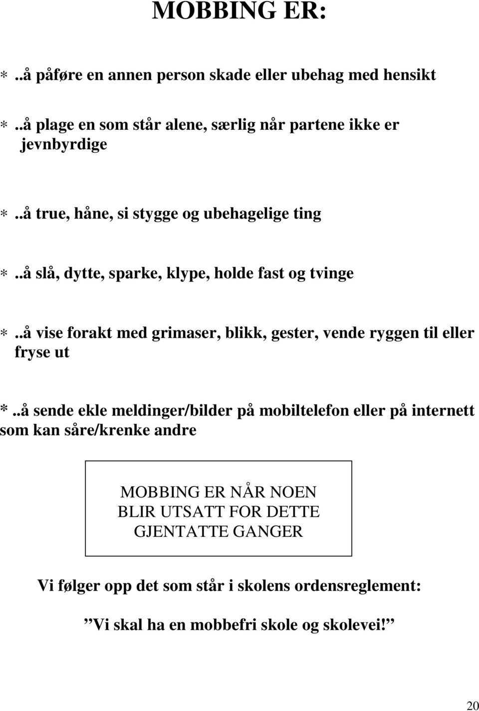 .å vise forakt med grimaser, blikk, gester, vende ryggen til eller fryse ut *.