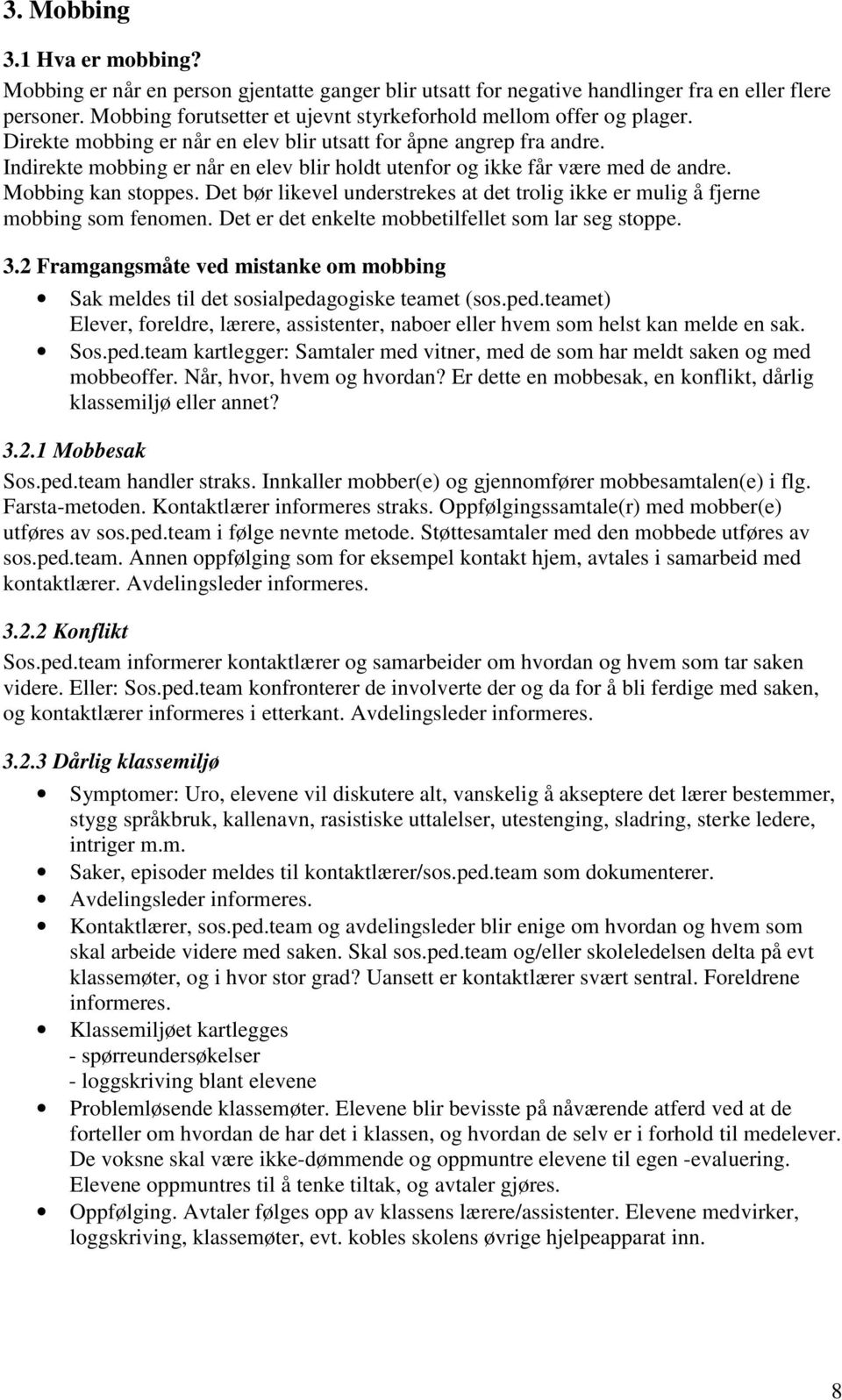 Indirekte mobbing er når en elev blir holdt utenfor og ikke får være med de andre. Mobbing kan stoppes. Det bør likevel understrekes at det trolig ikke er mulig å fjerne mobbing som fenomen.