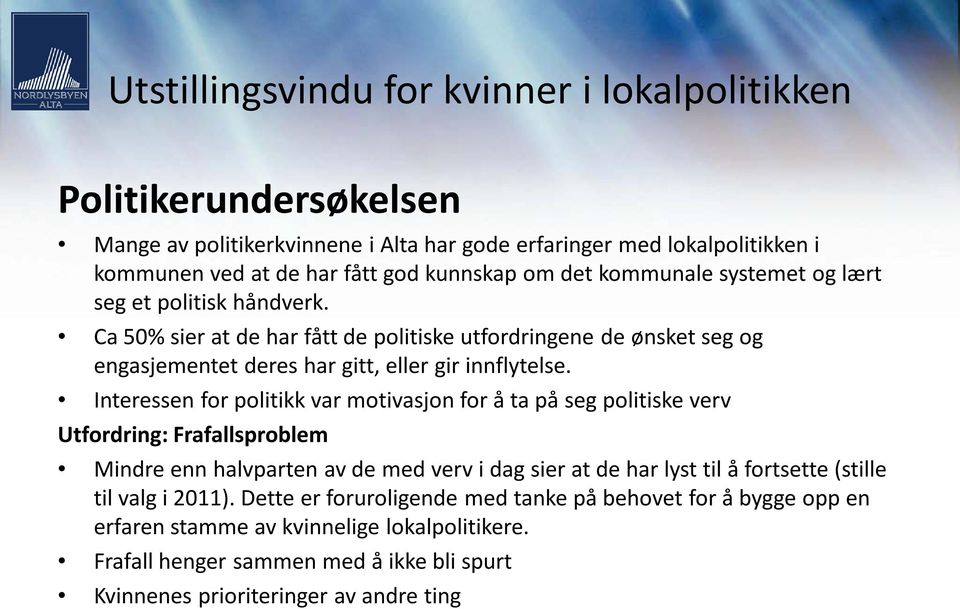 Interessen for politikk var motivasjon for å ta på seg politiske verv Utfordring: Frafallsproblem Mindre enn halvparten av de med verv i dag sier at de har lyst til å fortsette