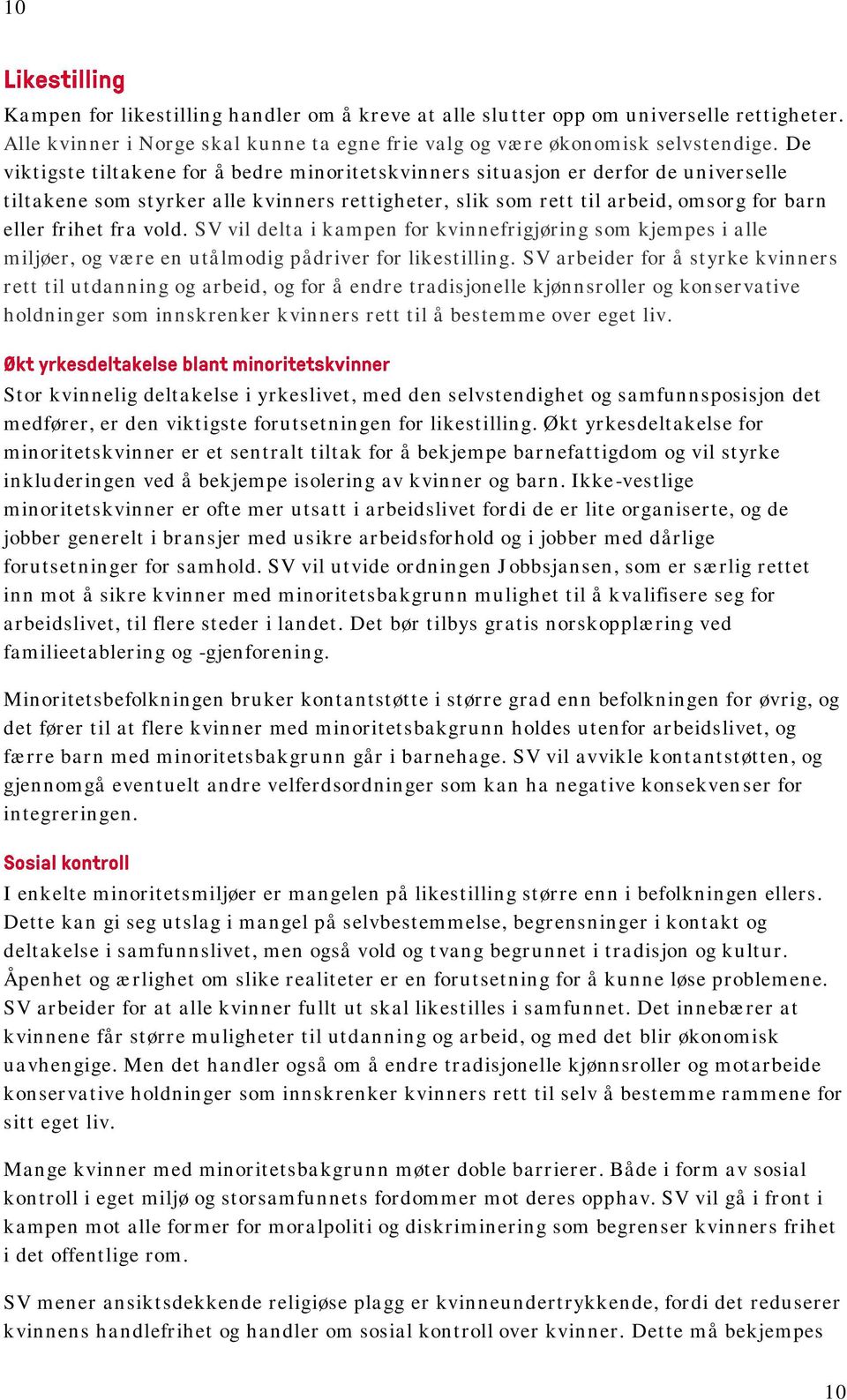 vold. SV vil delta i kampen for kvinnefrigjøring som kjempes i alle miljøer, og være en utålmodig pådriver for likestilling.